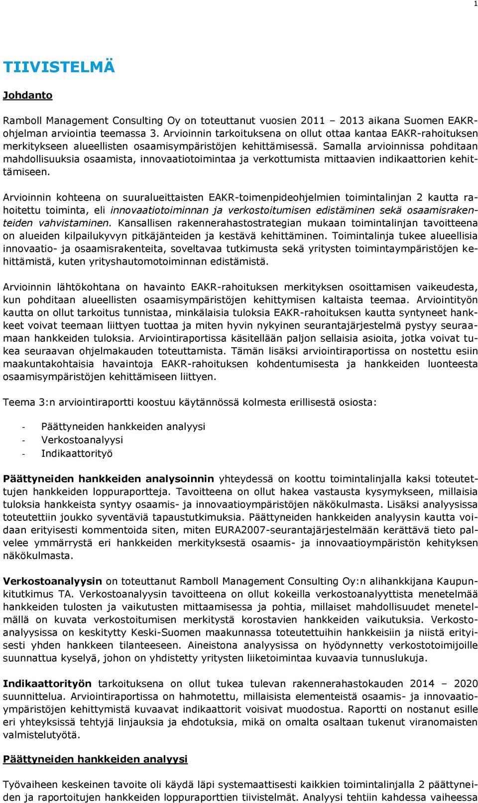 Samalla arvioinnissa pohditaan mahdollisuuksia osaamista, innovaatiotoimintaa ja verkottumista mittaavien indikaattorien kehittämiseen.