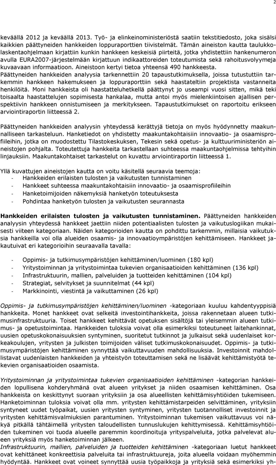 sekä rahoitusvolyymeja kuvaavaan informaatioon. Aineistoon kertyi tietoa yhteensä 490 hankkeesta.
