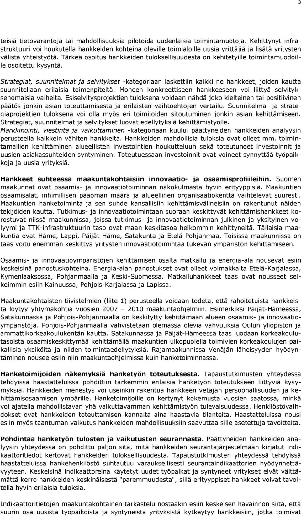 Tärkeä osoitus hankkeiden tuloksellisuudesta on kehitetyille toimintamuodoille osoitettu kysyntä.