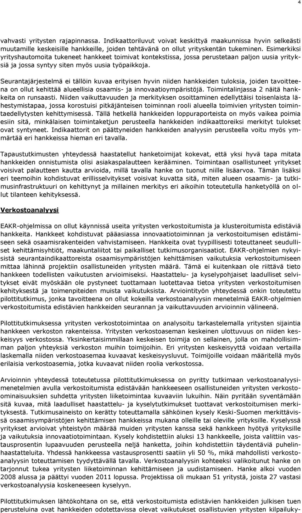 Seurantajärjestelmä ei tällöin kuvaa erityisen hyvin niiden hankkeiden tuloksia, joiden tavoitteena on ollut kehittää alueellisia osaamis- ja innovaatioympäristöjä.