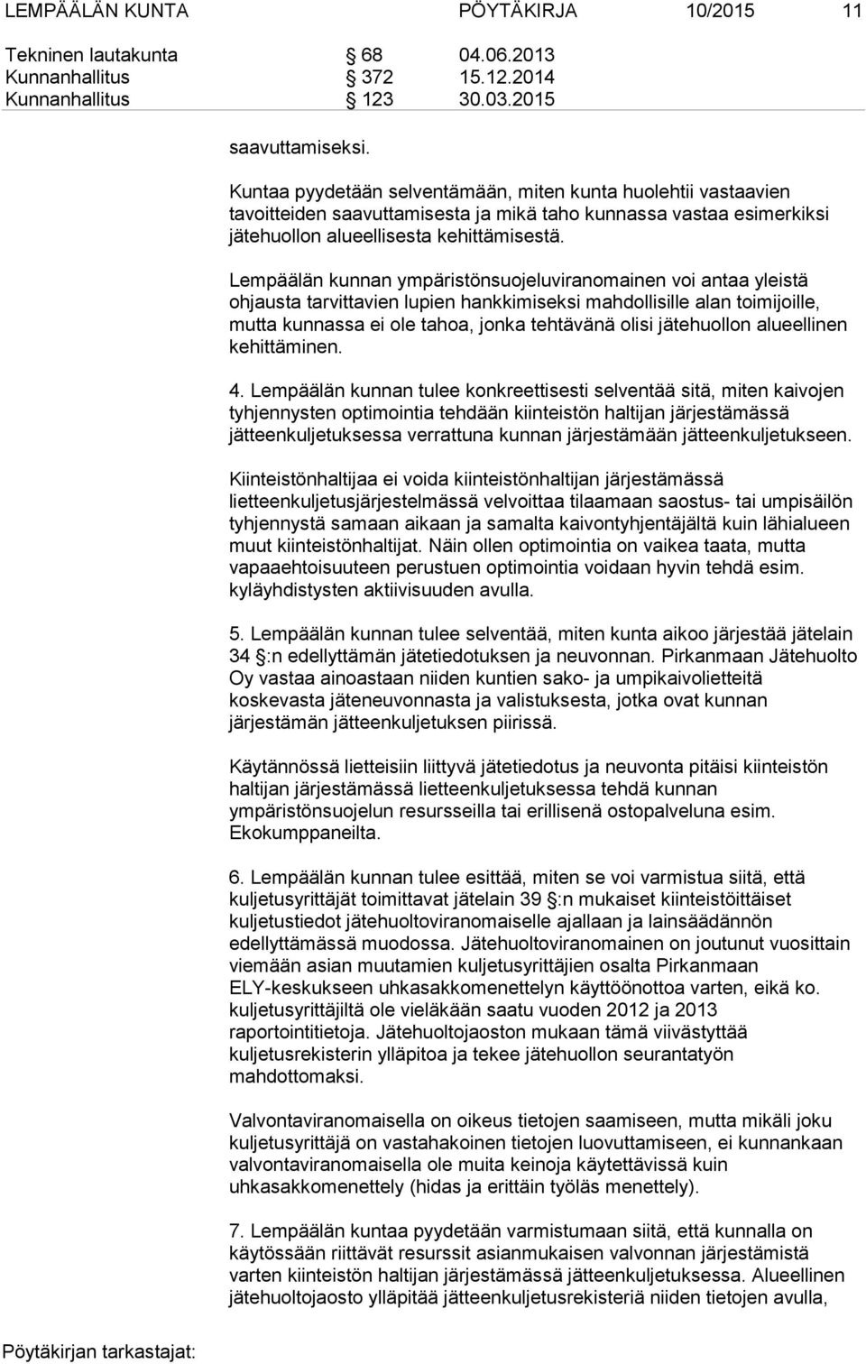 Lempäälän kunnan ympäristönsuojeluviranomainen voi antaa yleistä ohjausta tarvittavien lupien hankkimiseksi mahdollisille alan toimijoille, mutta kunnassa ei ole tahoa, jonka tehtävänä olisi