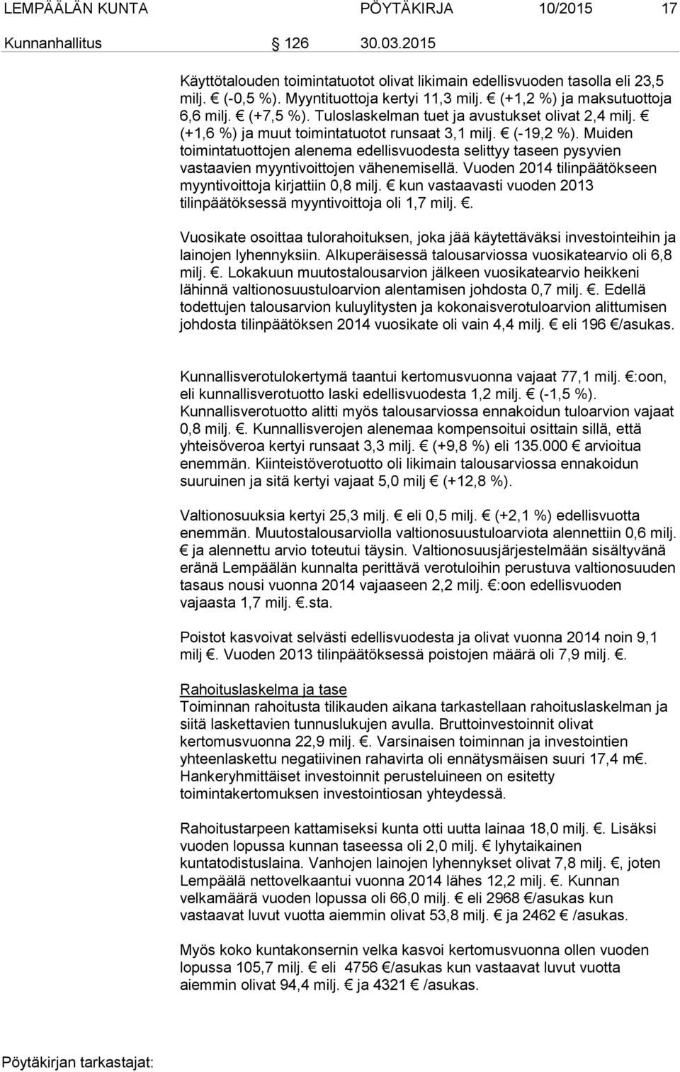 Muiden toimintatuottojen alenema edellisvuodesta selittyy taseen pysyvien vastaavien myyntivoittojen vähenemisellä. Vuoden 2014 tilinpäätökseen myyntivoittoja kirjattiin 0,8 milj.