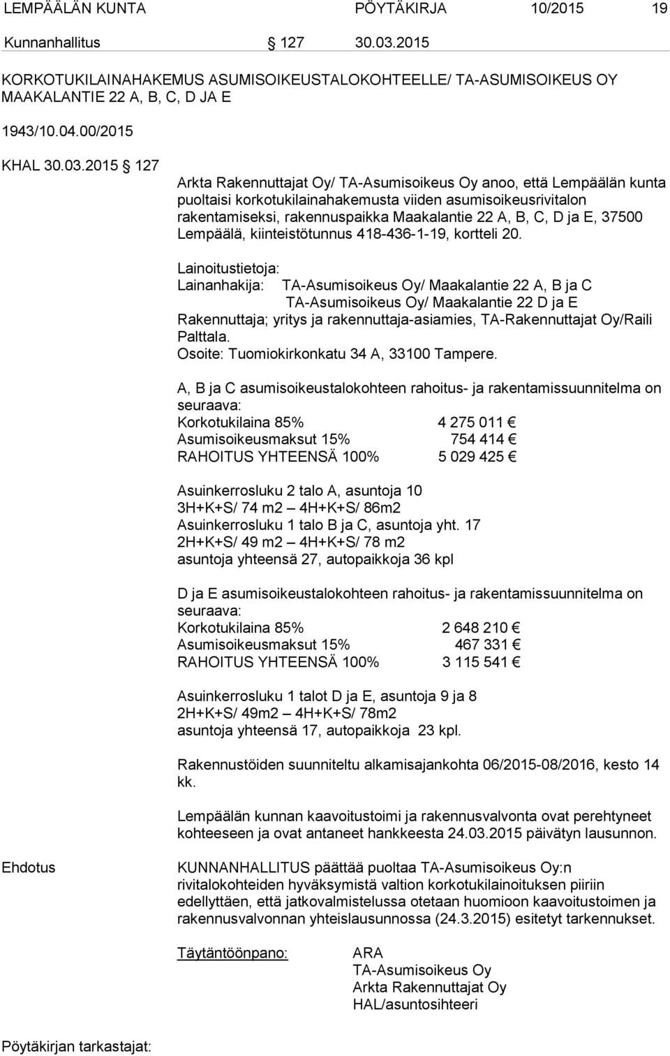 2015 127 Arkta Rakennuttajat Oy/ TA-Asumisoikeus Oy anoo, että Lempäälän kunta puoltaisi korkotukilainahakemusta viiden asumisoikeusrivitalon rakentamiseksi, rakennuspaikka Maakalantie 22 A, B, C, D