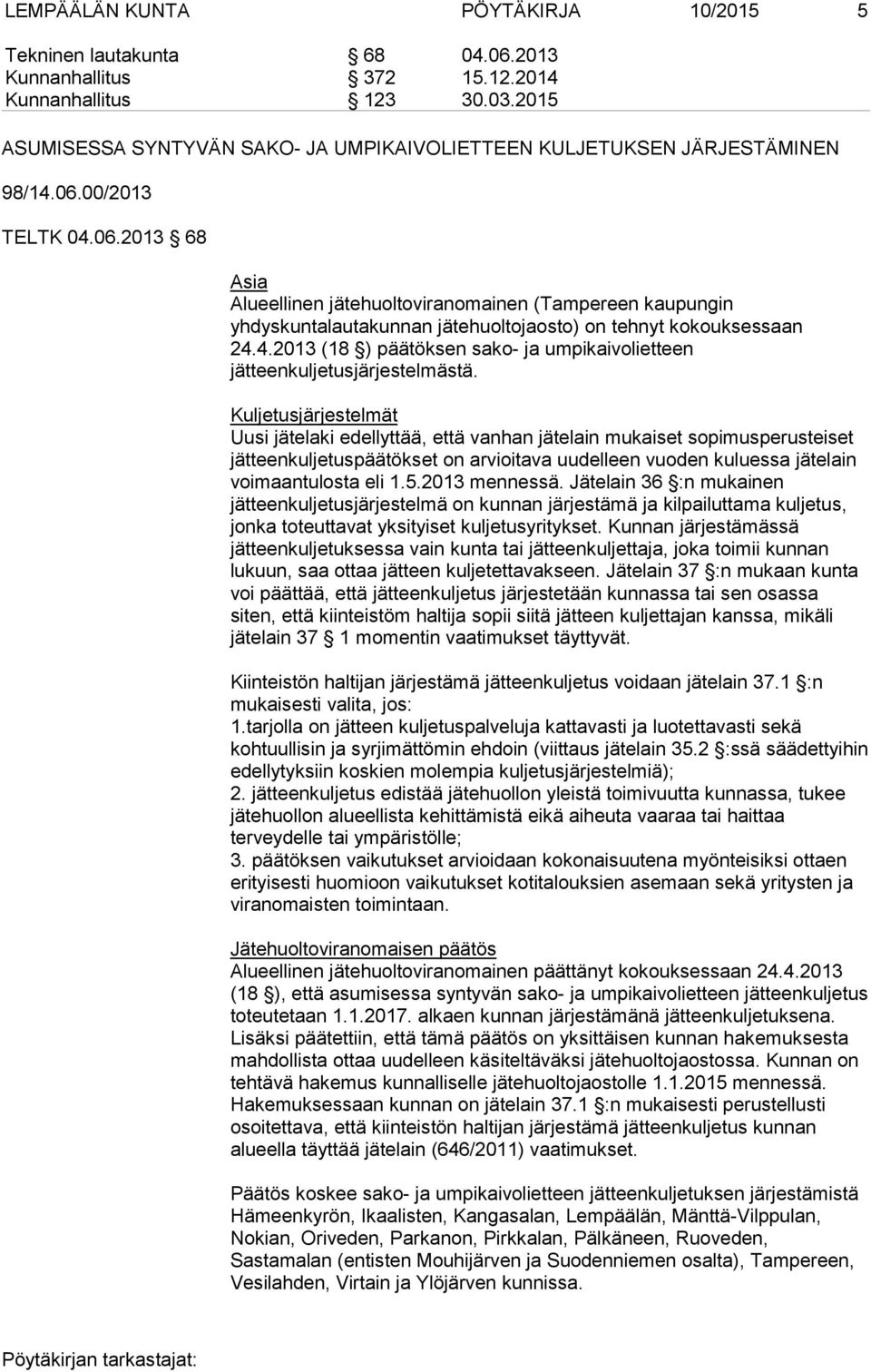 00/2013 TELTK 04.06.2013 68 Asia Alueellinen jätehuoltoviranomainen (Tampereen kaupungin yhdyskuntalautakunnan jätehuoltojaosto) on tehnyt kokouksessaan 24.4.2013 (18 ) päätöksen sako- ja umpikaivolietteen jätteenkuljetusjärjestelmästä.