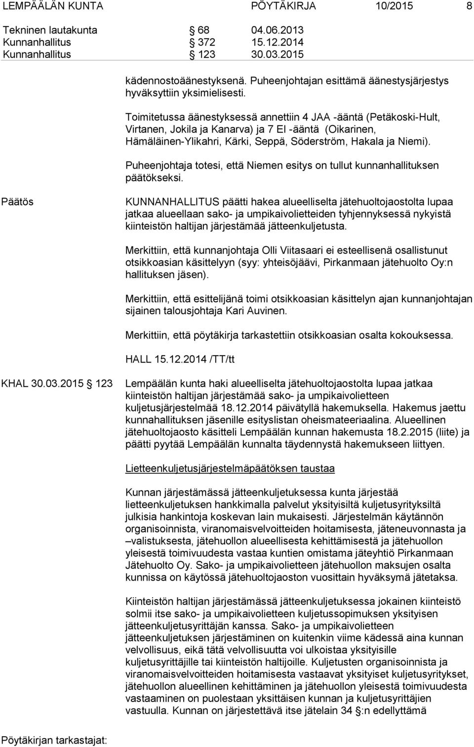 Toimitetussa äänestyksessä annettiin 4 JAA -ääntä (Petäkoski-Hult, Virtanen, Jokila ja Kanarva) ja 7 EI -ääntä (Oikarinen, Hämäläinen-Ylikahri, Kärki, Seppä, Söderström, Hakala ja Niemi).