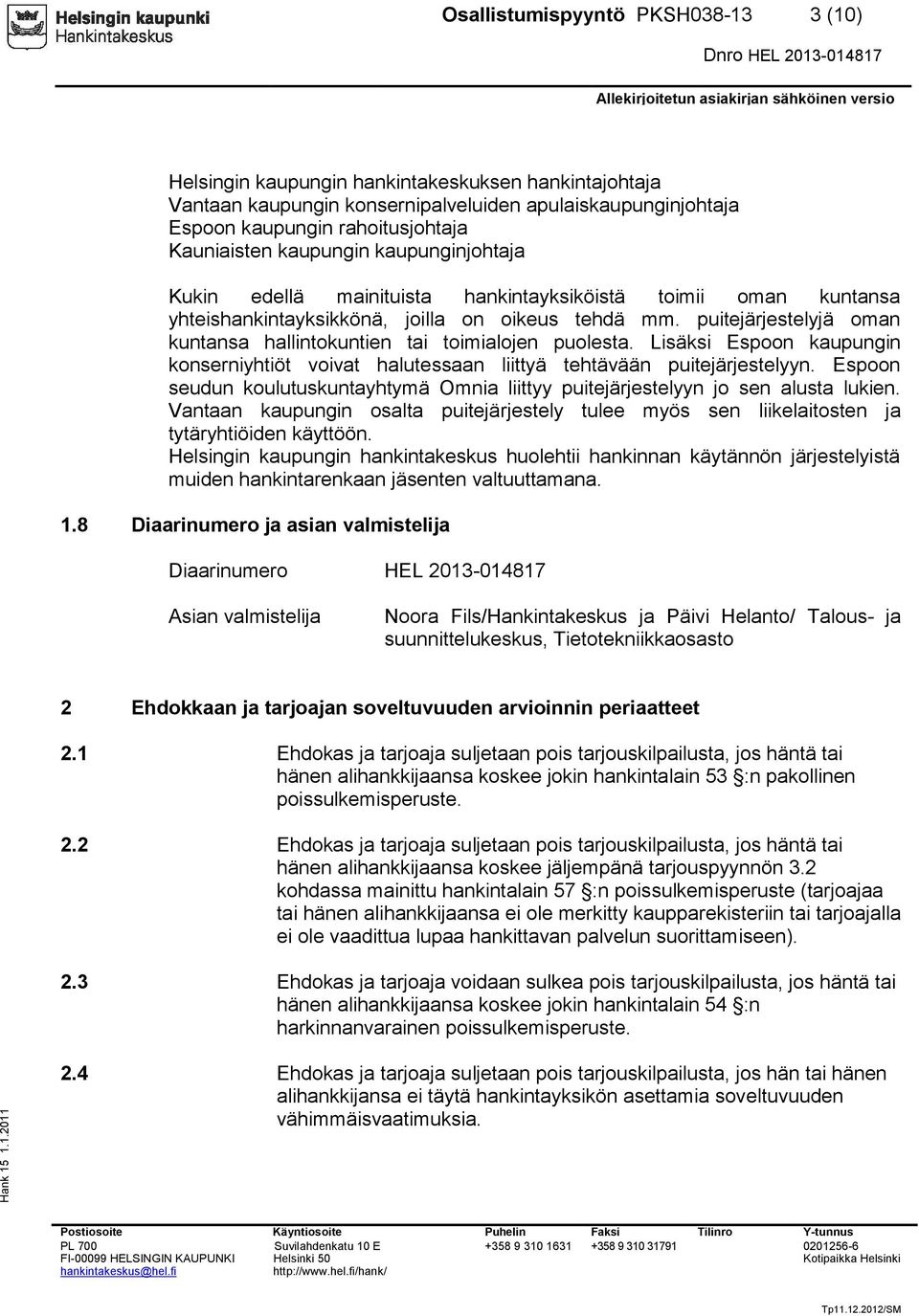 puitejärjestelyjä oman kuntansa hallintokuntien tai toimialojen puolesta. Lisäksi Espoon kaupungin konserniyhtiöt voivat halutessaan liittyä tehtävään puitejärjestelyyn.