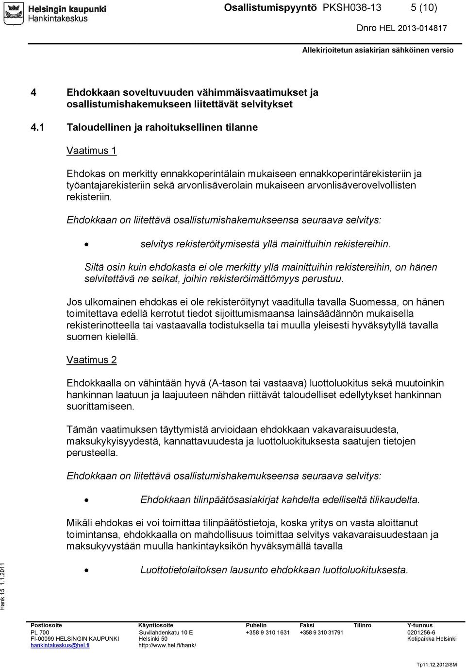 arvonlisäverovelvollisten rekisteriin. selvitys rekisteröitymisestä yllä mainittuihin rekistereihin.