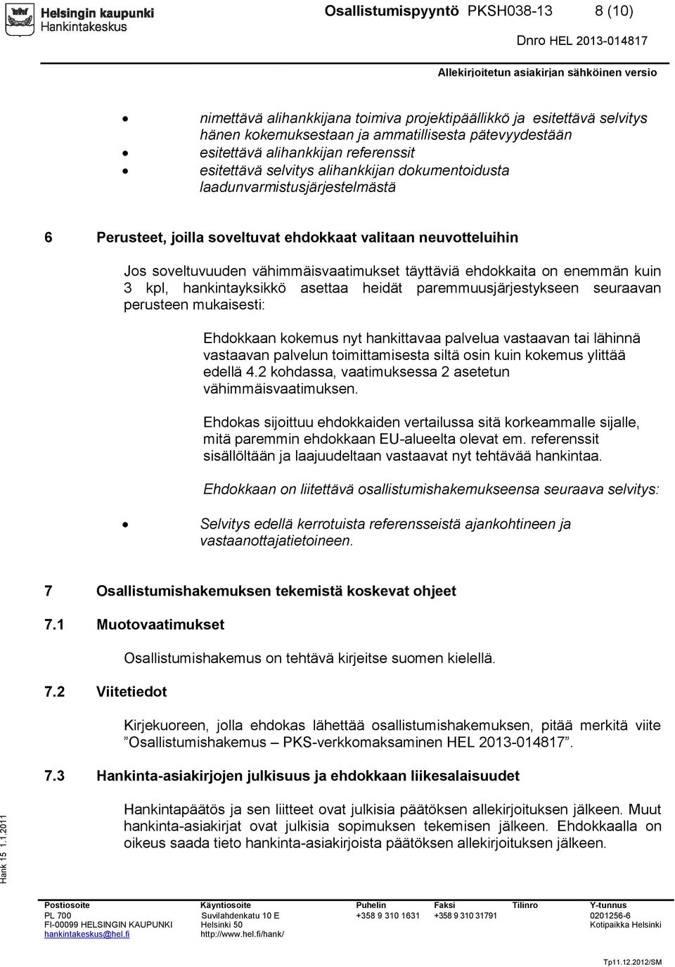 ehdokkaita on enemmän kuin 3 kpl, hankintayksikkö asettaa heidät paremmuusjärjestykseen seuraavan perusteen mukaisesti: Ehdokkaan kokemus nyt hankittavaa palvelua vastaavan tai lähinnä vastaavan