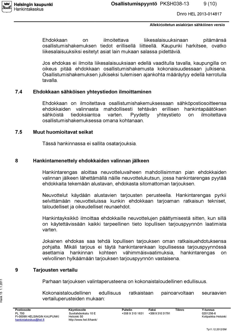 Jos ehdokas ei ilmoita liikesalaisuuksiaan edellä vaaditulla tavalla, kaupungilla on oikeus pitää ehdokkaan osallistumishakemusta kokonaisuudessaan julkisena.