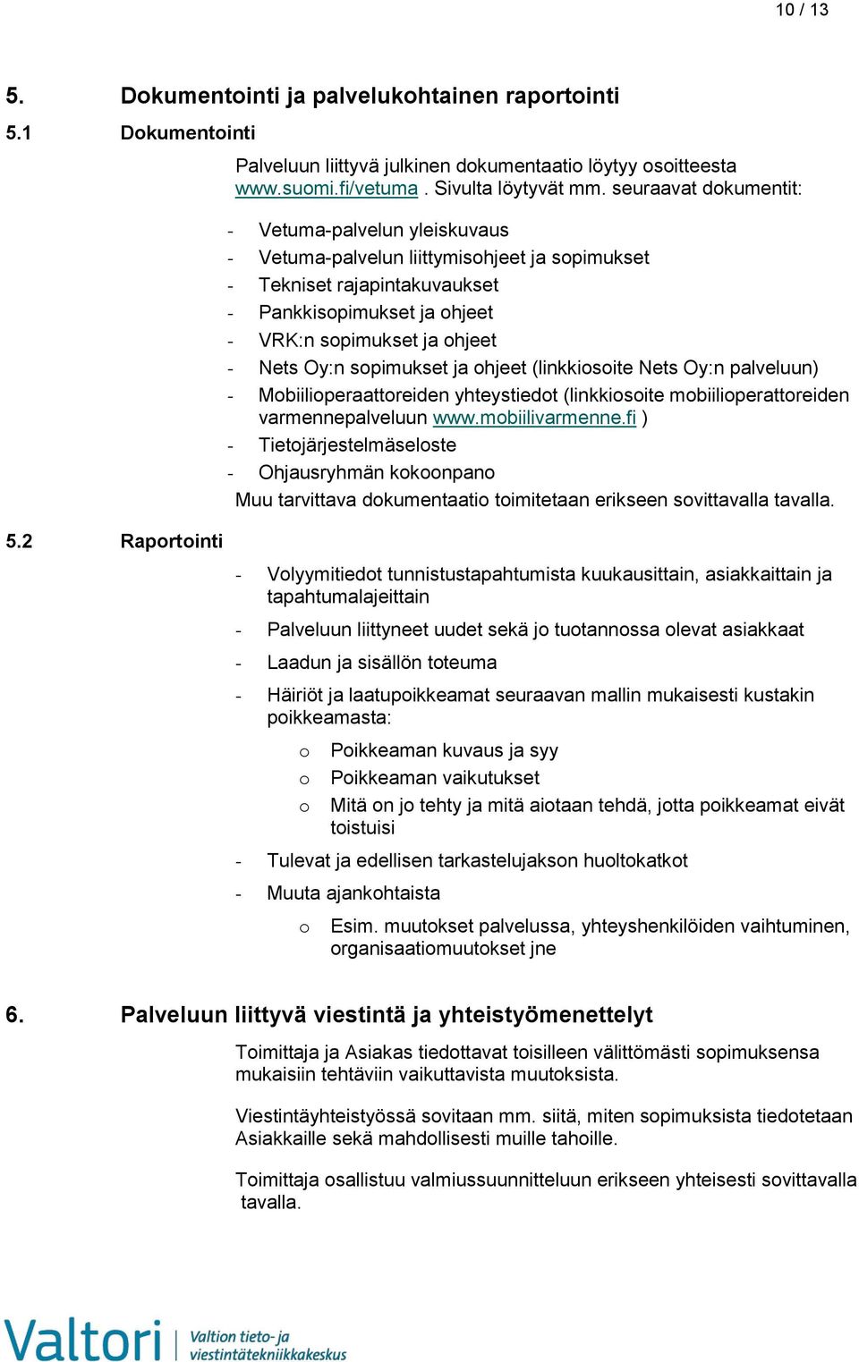 sopimukset ja ohjeet (linkkiosoite Nets Oy:n palveluun) - Mobiilioperaattoreiden yhteystiedot (linkkiosoite mobiilioperattoreiden varmennepalveluun www.mobiilivarmenne.