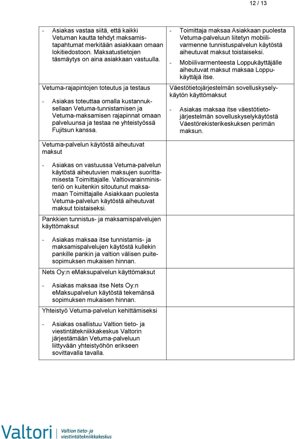 - Toimittaja maksaa Asiakkaan puolesta Vetuma-palveluun liitetyn mobiilivarmenne tunnistuspalvelun käytöstä aiheutuvat maksut toistaiseksi.