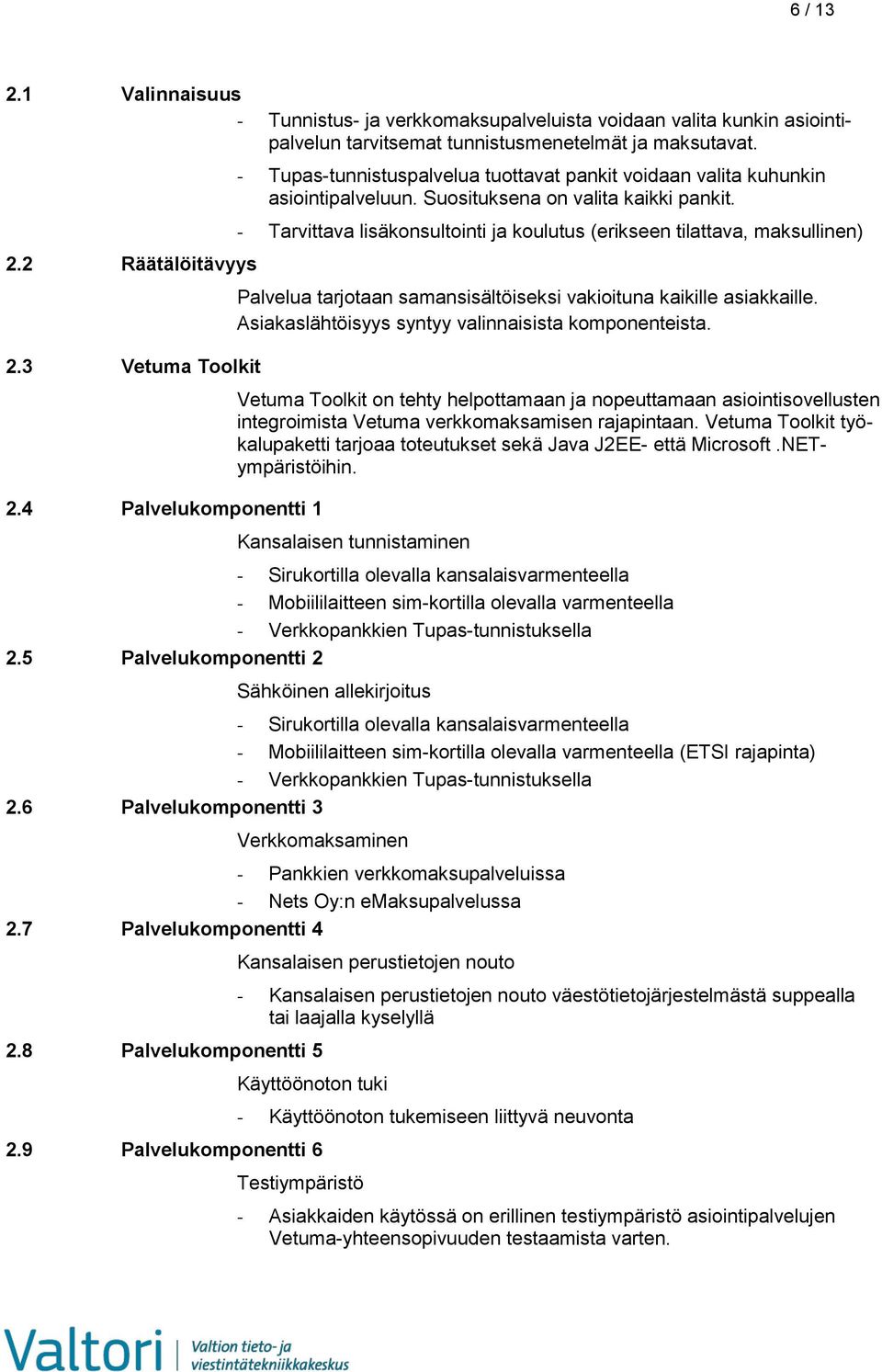 - Tarvittava lisäkonsultointi ja koulutus (erikseen tilattava, maksullinen) Palvelua tarjotaan samansisältöiseksi vakioituna kaikille asiakkaille.