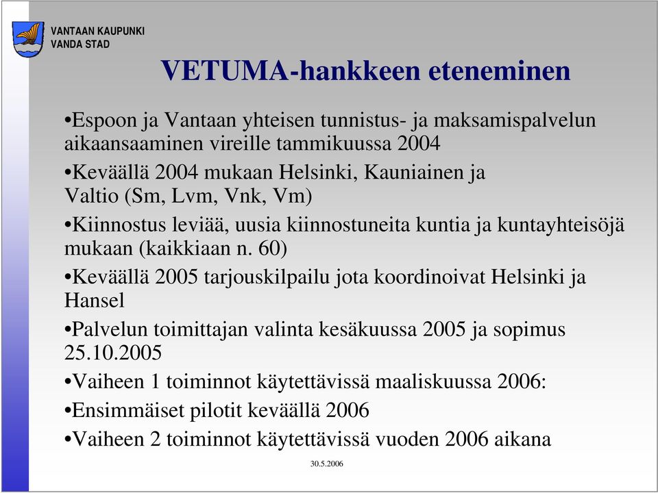 n. 60) Keväällä 2005 tarjouskilpailu jota koordinoivat Helsinki ja Hansel Palvelun toimittajan valinta kesäkuussa 2005 ja sopimus 25.10.