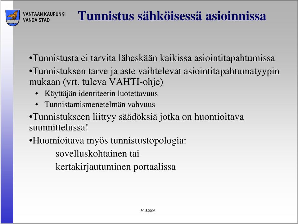 tuleva VAHTI-ohje) Käyttäjän identiteetin luotettavuus Tunnistamismenetelmän vahvuus Tunnistukseen