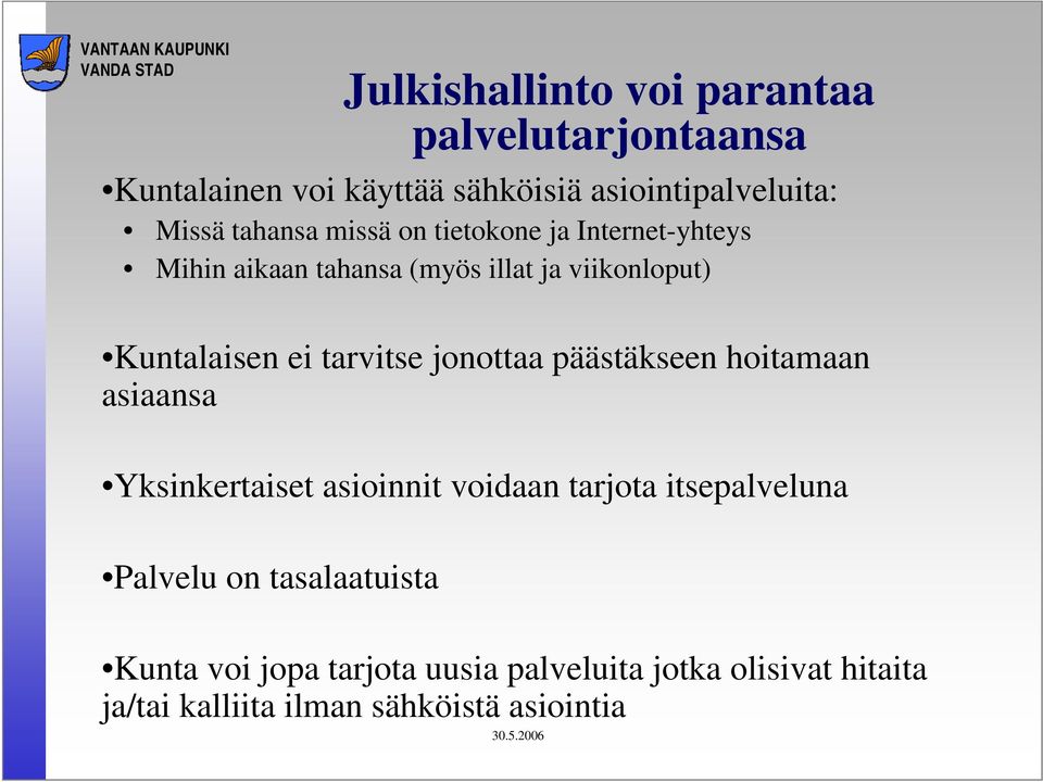 tarvitse jonottaa päästäkseen hoitamaan asiaansa Yksinkertaiset asioinnit voidaan tarjota itsepalveluna Palvelu