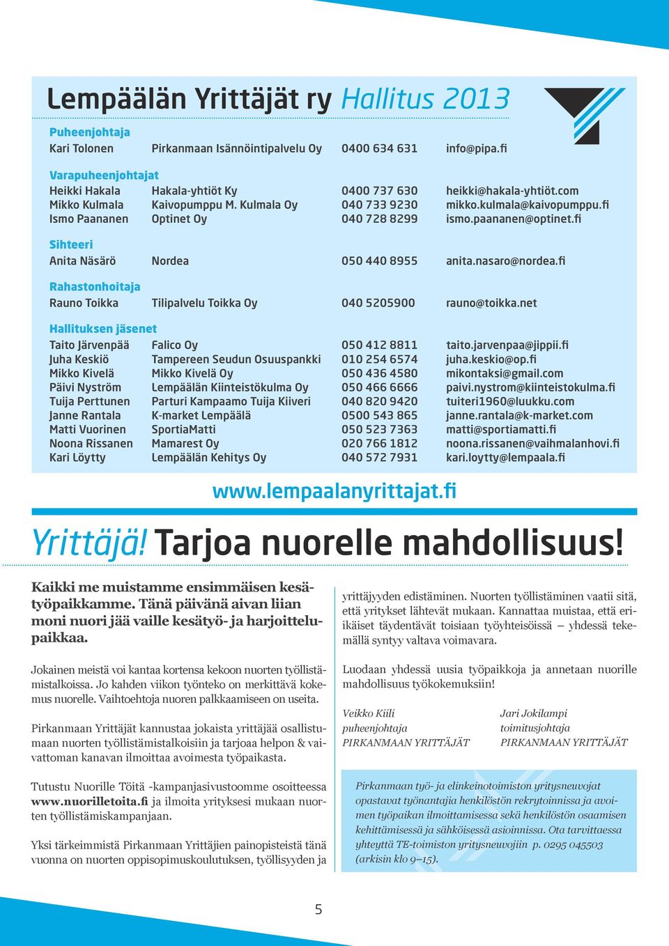 fi Ismo Paananen Optinet Oy 040 728 8299 ismo.paananen@optinet.fi Sihteeri Anita Näsärö Nordea 050 440 8955 anita.nasaro@nordea.