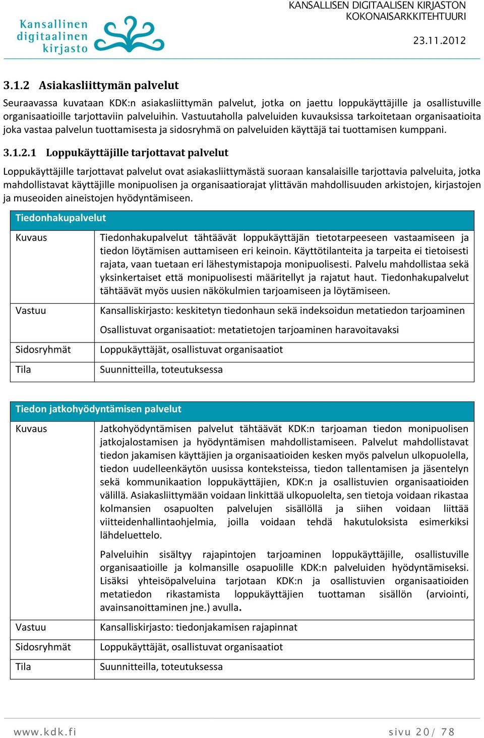 1 Loppukäyttäjille tarjottavat palvelut Loppukäyttäjille tarjottavat palvelut ovat asiakasliittymästä suoraan kansalaisille tarjottavia palveluita, jotka mahdollistavat käyttäjille monipuolisen ja