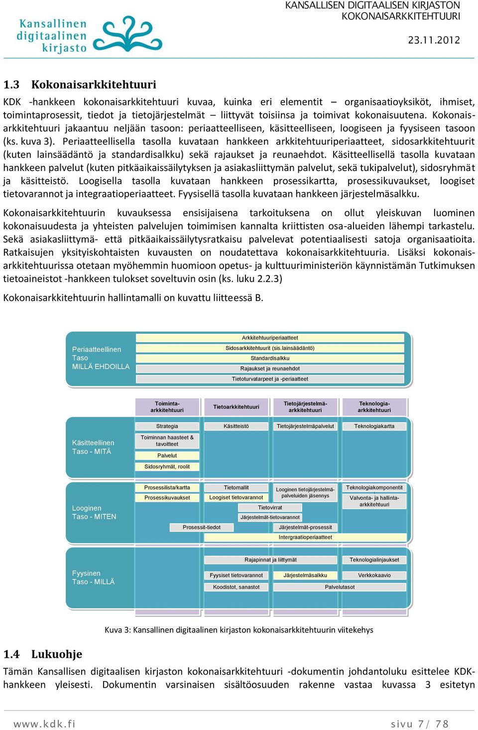 Periaatteellisella tasolla kuvataan hankkeen arkkitehtuuriperiaatteet, sidosarkkitehtuurit (kuten lainsäädäntö ja standardisalkku) sekä rajaukset ja reunaehdot.