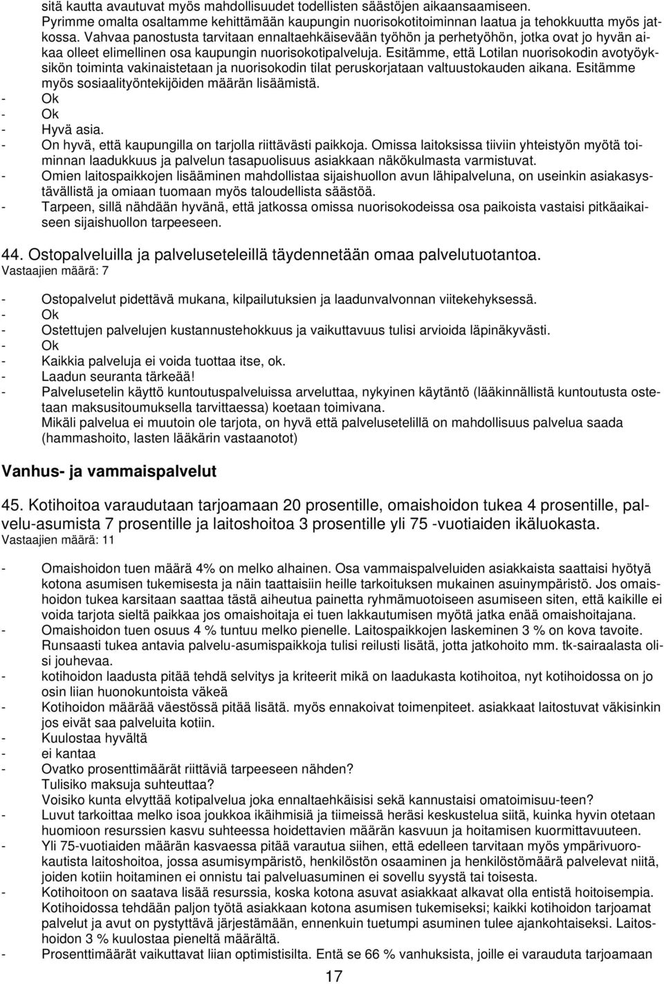 Esitämme, että Lotilan nuorisokodin avotyöyksikön toiminta vakinaistetaan ja nuorisokodin tilat peruskorjataan valtuustokauden aikana. Esitämme myös sosiaalityöntekijöiden määrän lisäämistä.