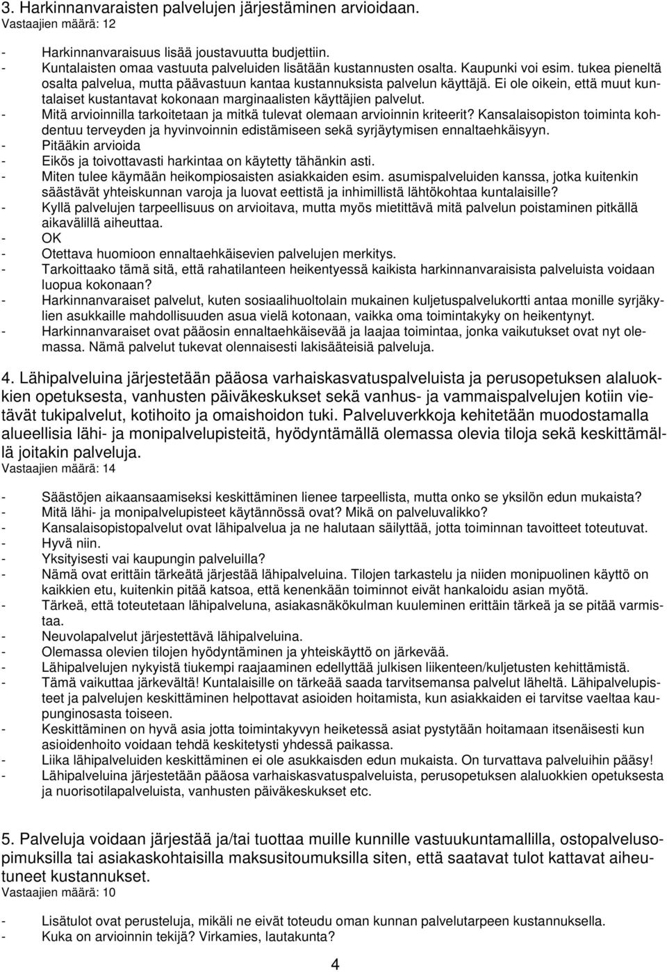 Ei ole oikein, että muut kuntalaiset kustantavat kokonaan marginaalisten käyttäjien palvelut. - Mitä arvioinnilla tarkoitetaan ja mitkä tulevat olemaan arvioinnin kriteerit?