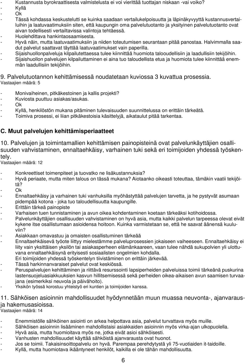 palvelutuotanto ovat aivan todellisesti vertailtavissa valintoja tehtäessä. - Huolehdittava hankintaosaamisesta. - Hyvä näin, mutta laatuvaatimuksiin ja niiden toteutumisen seurantaan pitää panostaa.