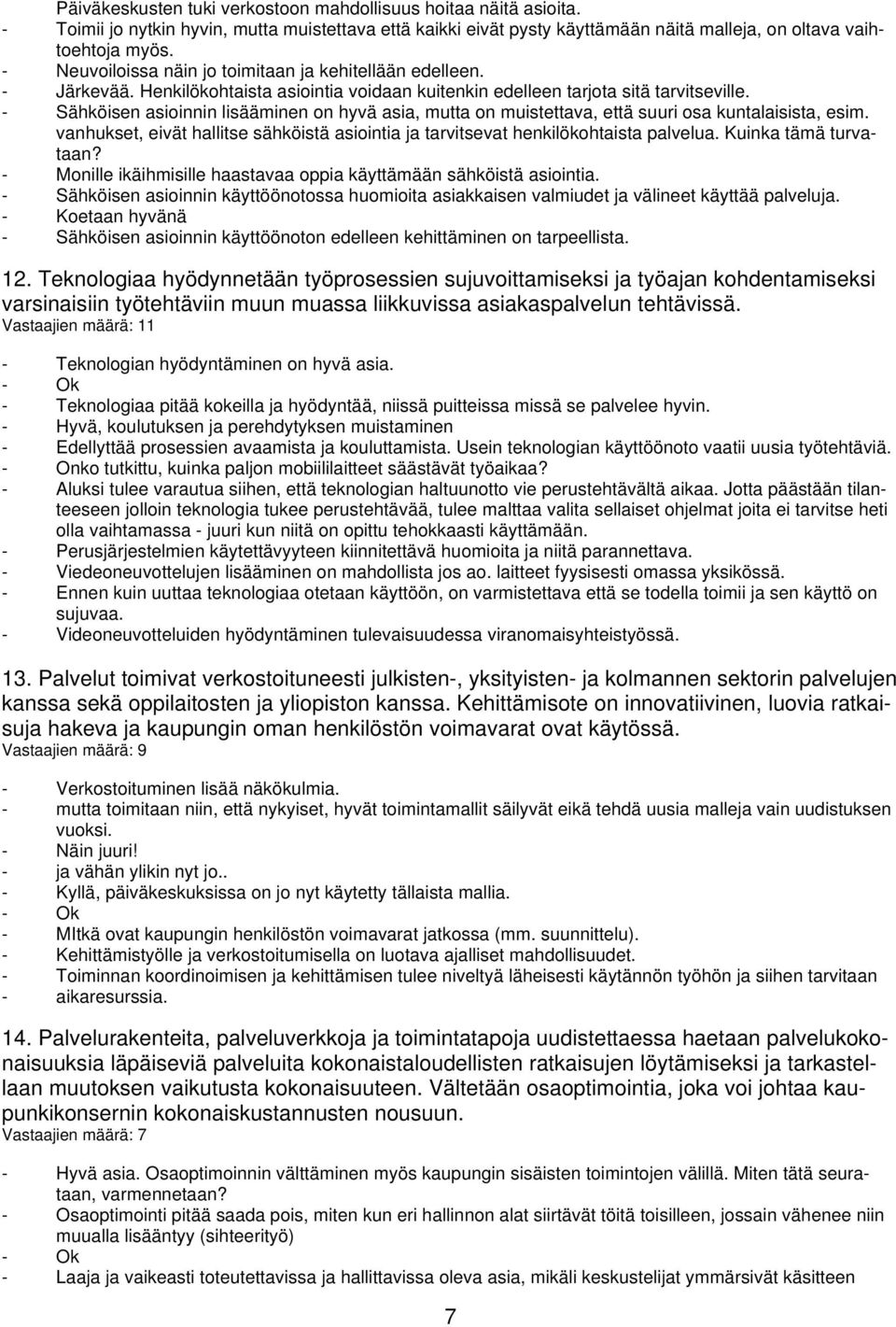 - Sähköisen asioinnin lisääminen on hyvä asia, mutta on muistettava, että suuri osa kuntalaisista, esim. vanhukset, eivät hallitse sähköistä asiointia ja tarvitsevat henkilökohtaista palvelua.