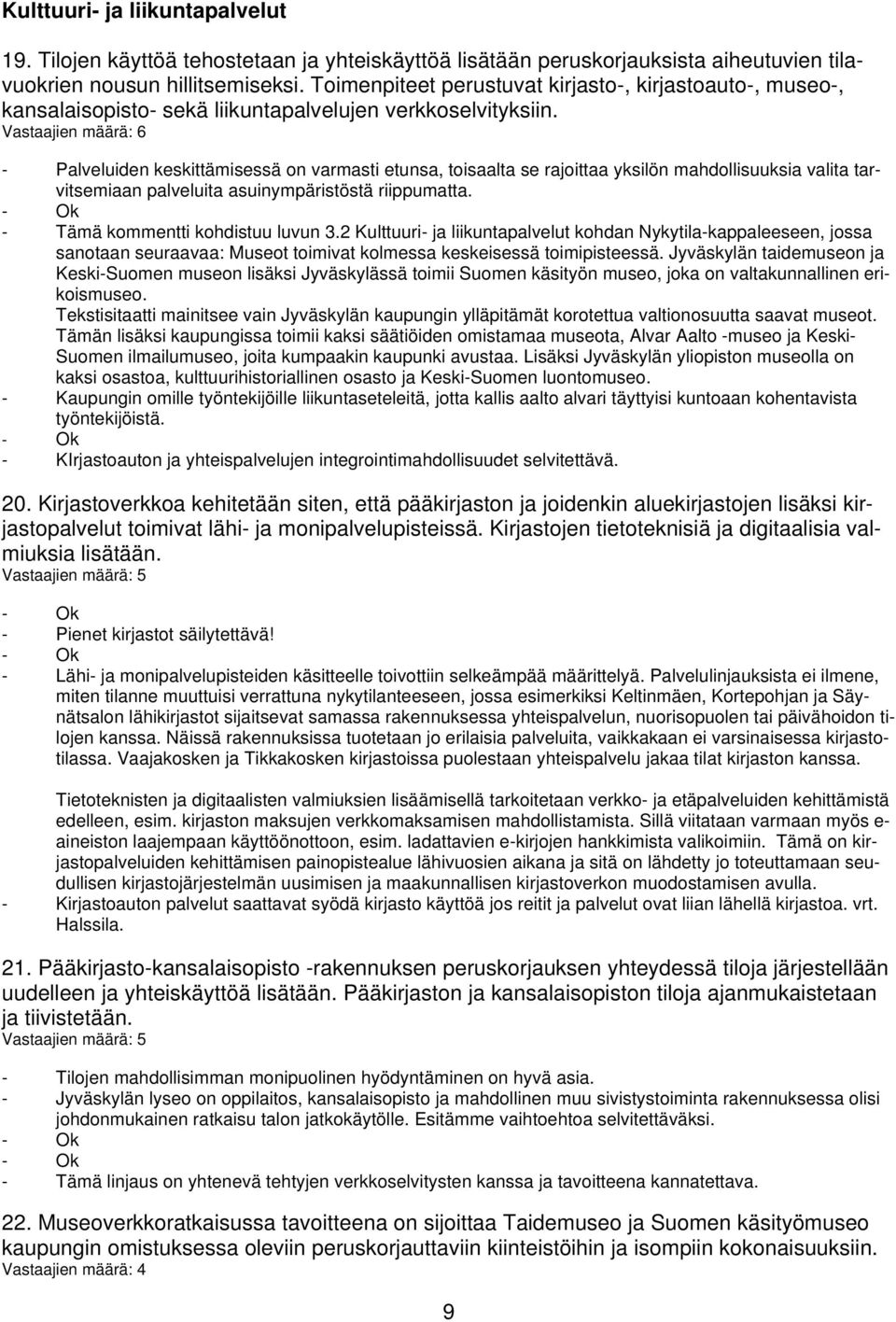 Vastaajien määrä: 6 - Palveluiden keskittämisessä on varmasti etunsa, toisaalta se rajoittaa yksilön mahdollisuuksia valita tarvitsemiaan palveluita asuinympäristöstä riippumatta.