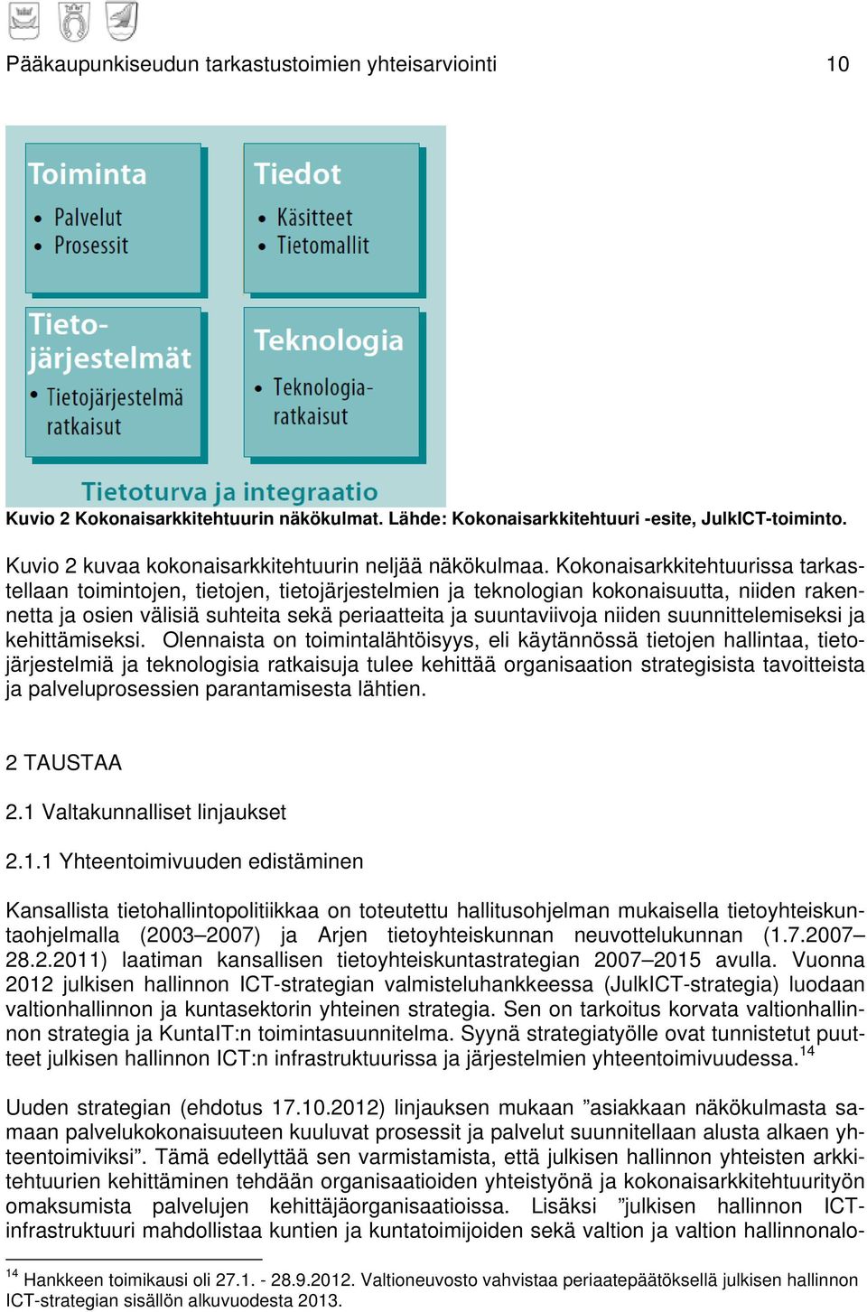 Kokonaisarkkitehtuurissa tarkastellaan toimintojen, tietojen, tietojärjestelmien ja teknologian kokonaisuutta, niiden rakennetta ja osien välisiä suhteita sekä periaatteita ja suuntaviivoja niiden