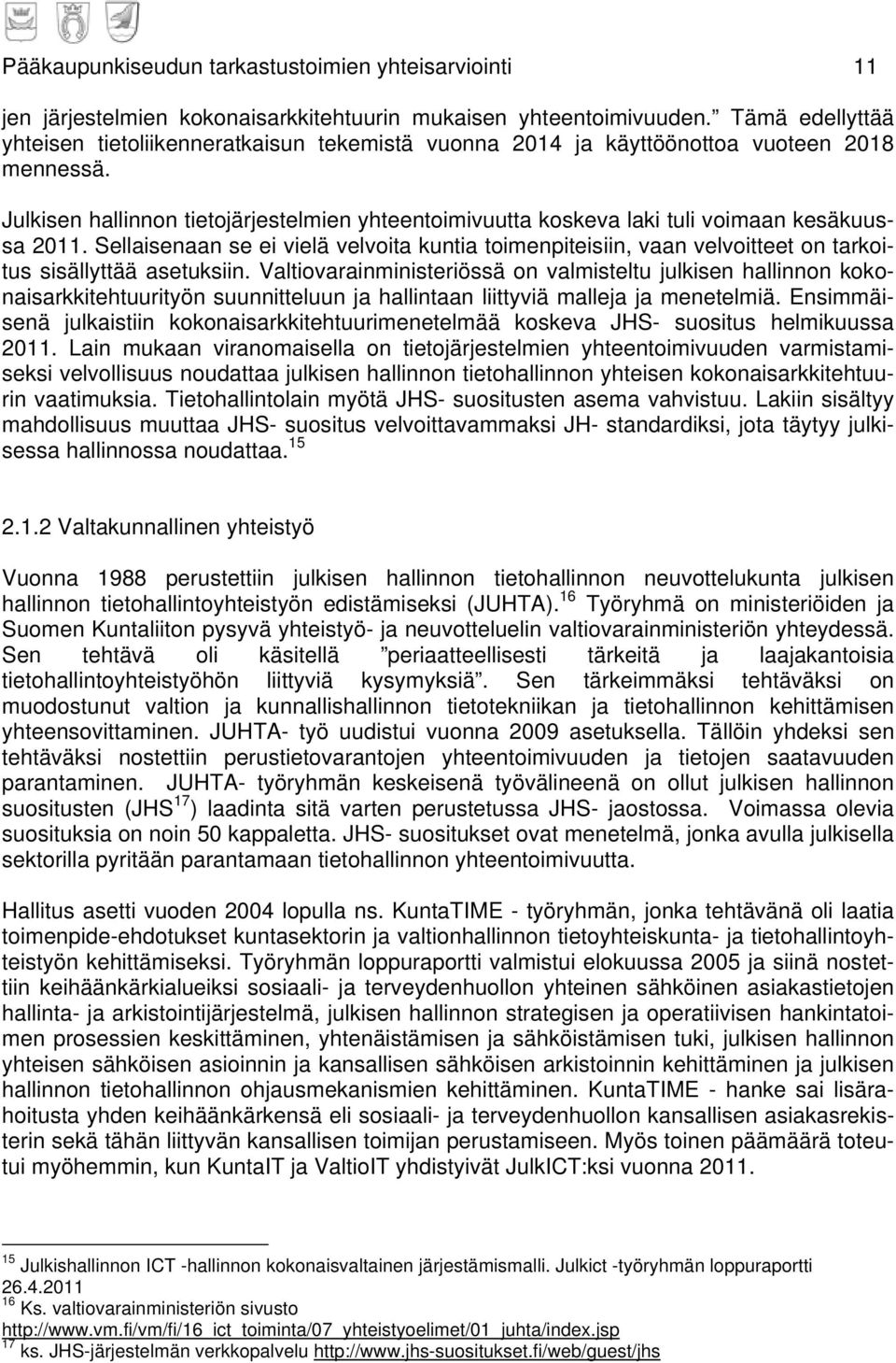 Julkisen hallinnon tietojärjestelmien yhteentoimivuutta koskeva laki tuli voimaan kesäkuussa 2011.