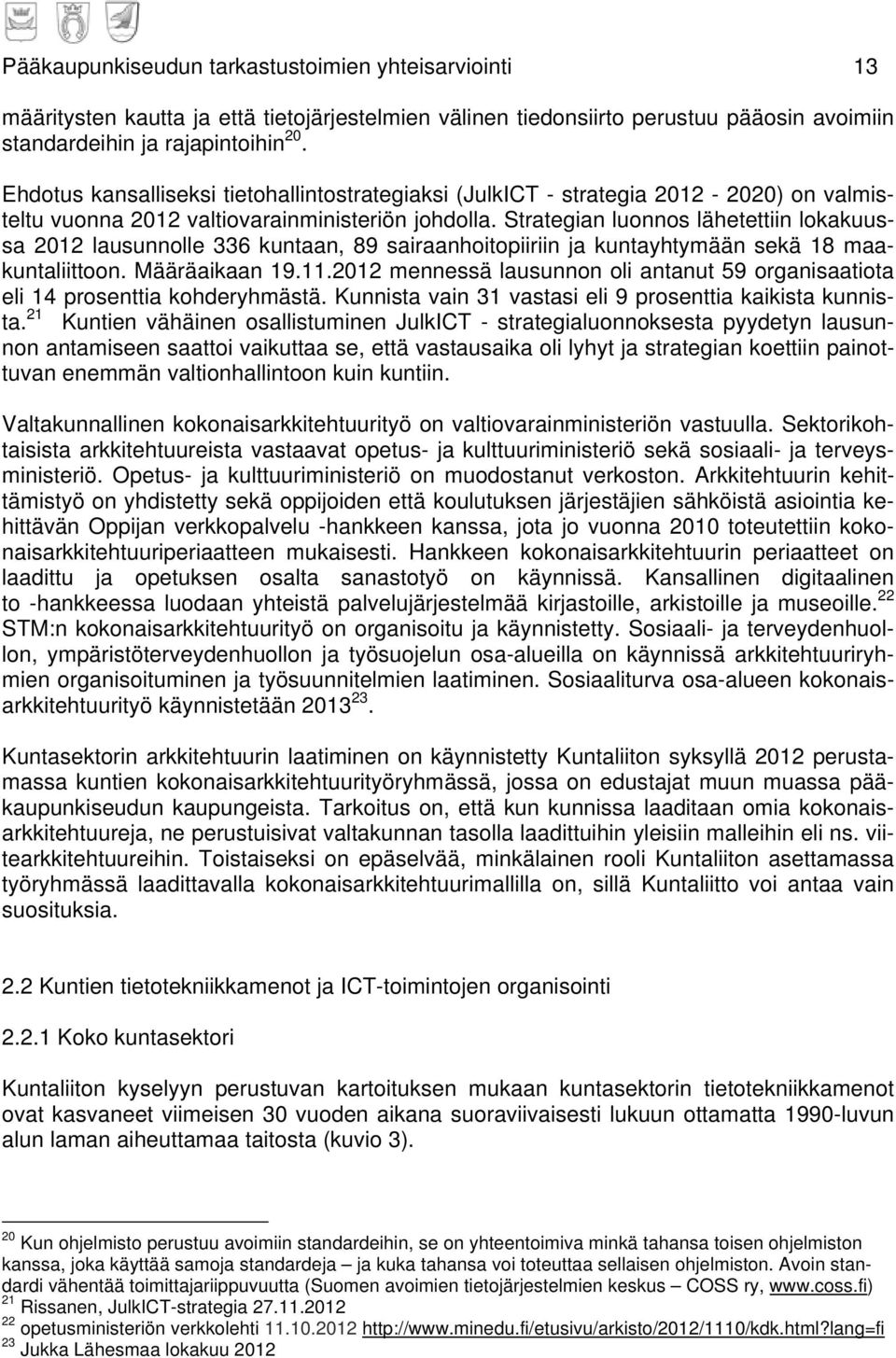 Strategian luonnos lähetettiin lokakuussa 2012 lausunnolle 336 kuntaan, 89 sairaanhoitopiiriin ja kuntayhtymään sekä 18 maakuntaliittoon. Määräaikaan 19.11.