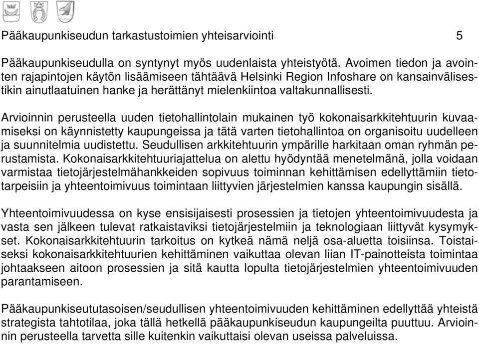 Arvioinnin perusteella uuden tietohallintolain mukainen työ kokonaisarkkitehtuurin kuvaamiseksi on käynnistetty kaupungeissa ja tätä varten tietohallintoa on organisoitu uudelleen ja suunnitelmia