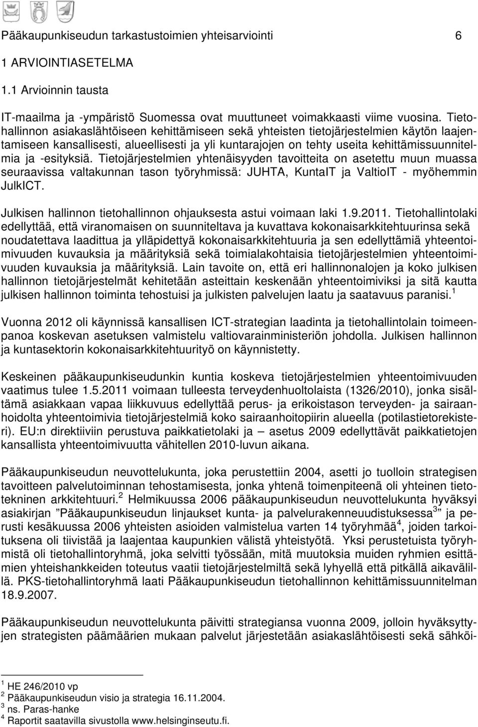 -esityksiä. Tietojärjestelmien yhtenäisyyden tavoitteita on asetettu muun muassa seuraavissa valtakunnan tason työryhmissä: JUHTA, KuntaIT ja ValtioIT - myöhemmin JulkICT.