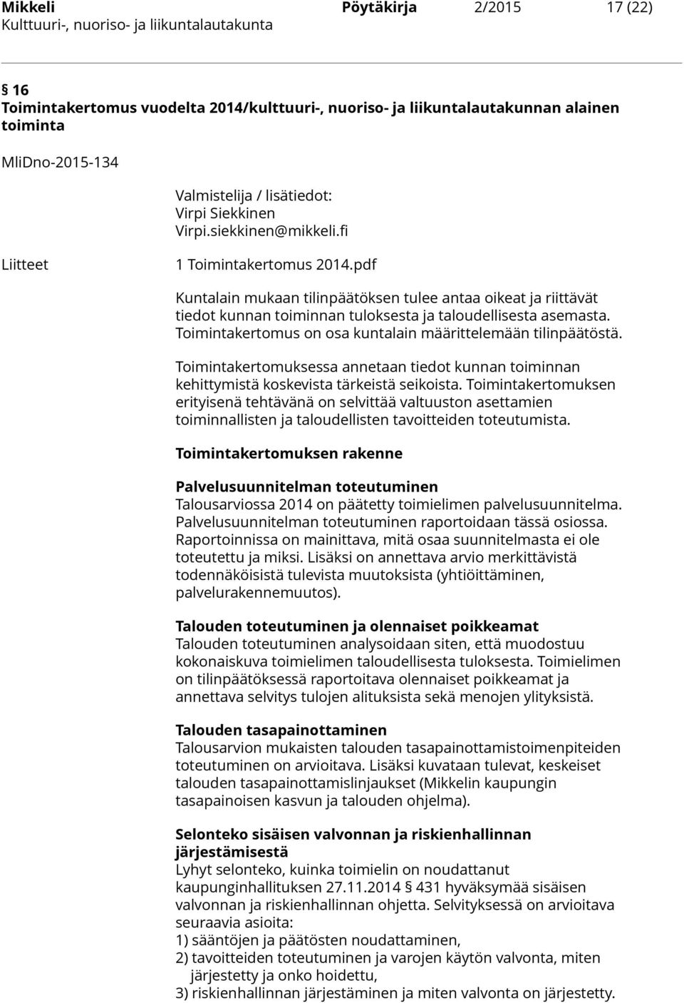fi Liitteet 1 Toimintakertomus 2014.pdf Kuntalain mukaan tilinpäätöksen tulee antaa oikeat ja riittävät tiedot kunnan toiminnan tuloksesta ja taloudellisesta asemasta.