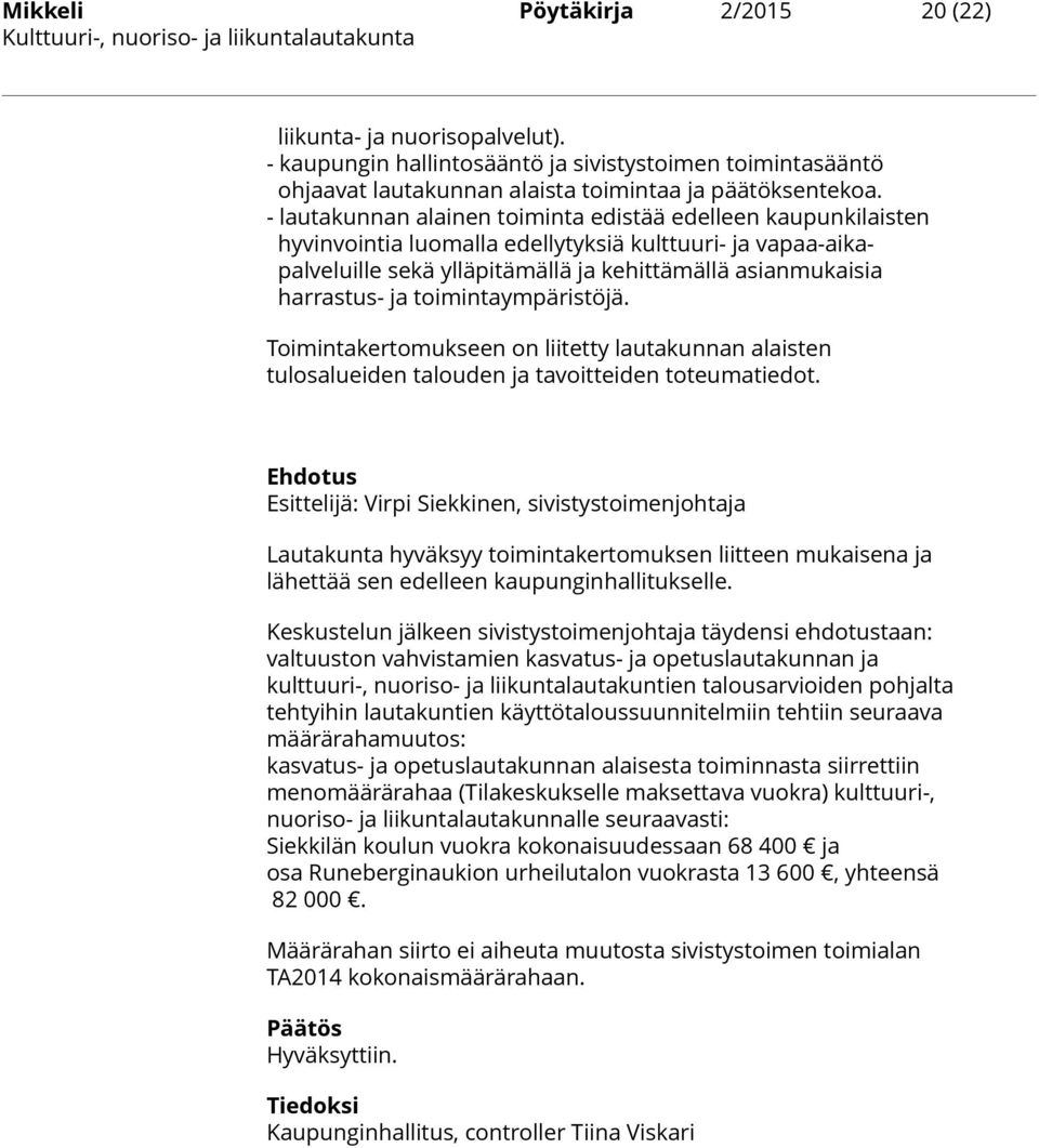 - lautakunnan alainen toiminta edistää edelleen kaupunkilaisten hyvinvointia luomalla edellytyksiä kulttuuri- ja vapaa-aikapalveluille sekä ylläpitämällä ja kehittämällä asianmukaisia harrastus- ja