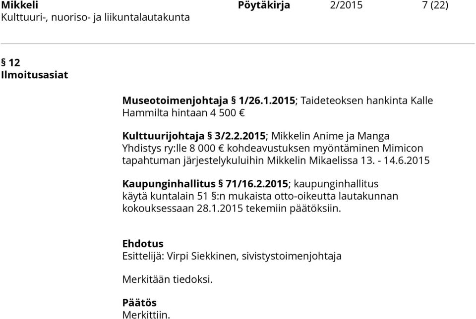 2015 Kaupunginhallitus 71/16.2.2015; kaupunginhallitus käytä kuntalain 51 :n mukaista otto-oikeutta lautakunnan kokouksessaan 28.1.2015 tekemiin päätöksiin.