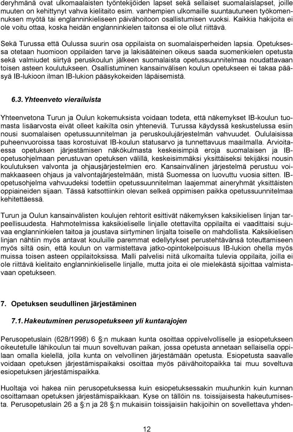 Kaikkia hakijoita ei ole voitu ottaa, koska heidän englanninkielen taitonsa ei ole ollut riittävä. Sekä Turussa että Oulussa suurin osa oppilaista on suomalaisperheiden lapsia.