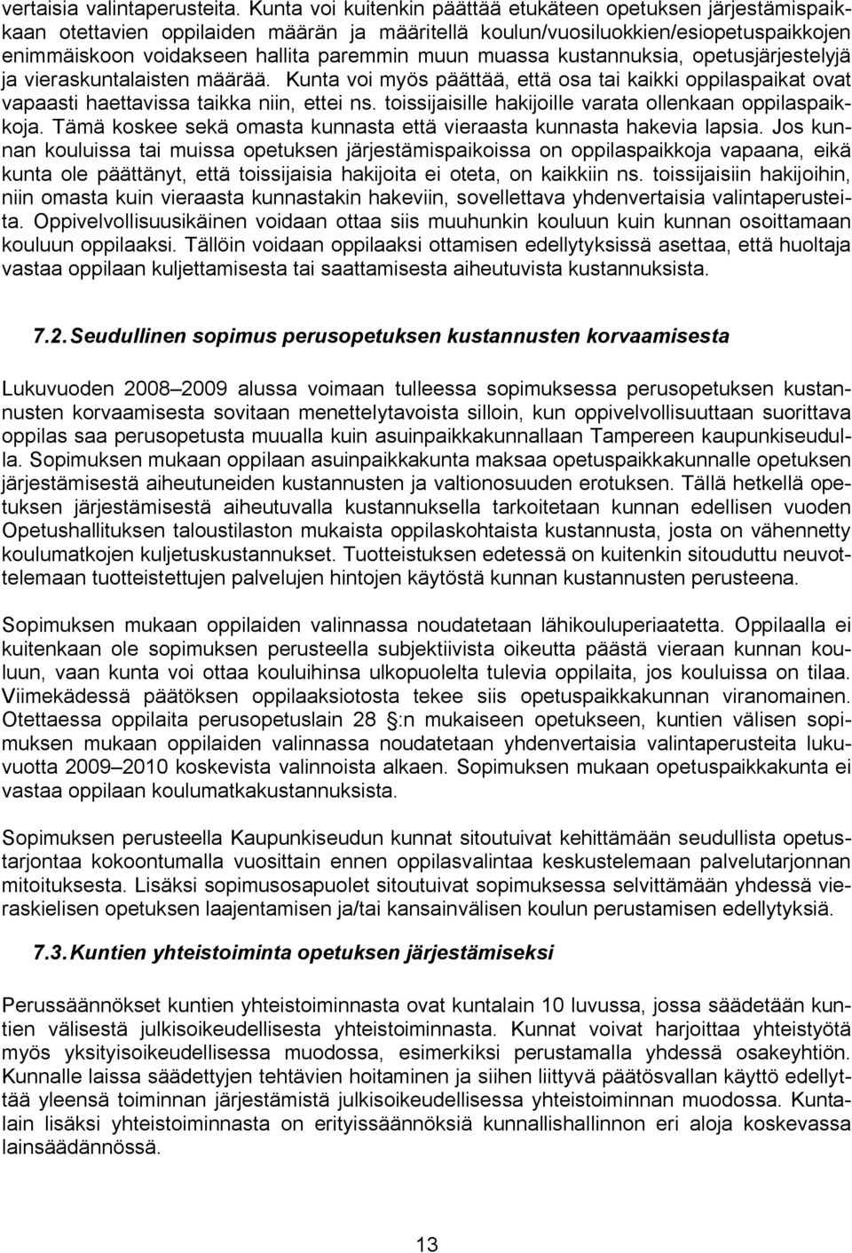 muassa kustannuksia, opetusjärjestelyjä ja vieraskuntalaisten määrää. Kunta voi myös päättää, että osa tai kaikki oppilaspaikat ovat vapaasti haettavissa taikka niin, ettei ns.