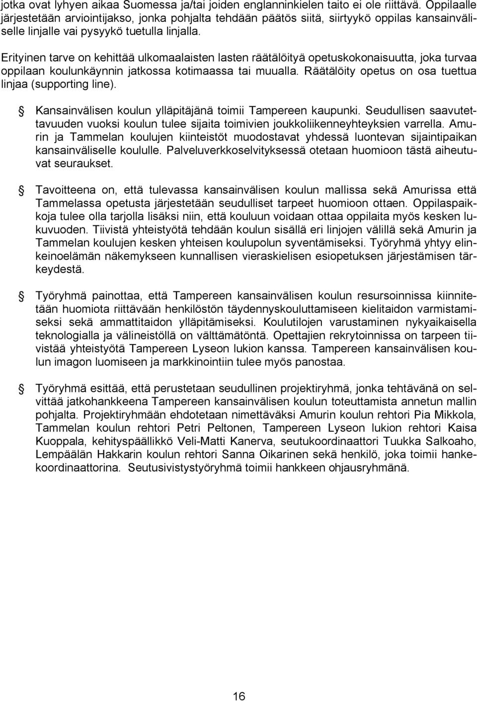 Erityinen tarve on kehittää ulkomaalaisten lasten räätälöityä opetuskokonaisuutta, joka turvaa oppilaan koulunkäynnin jatkossa kotimaassa tai muualla.