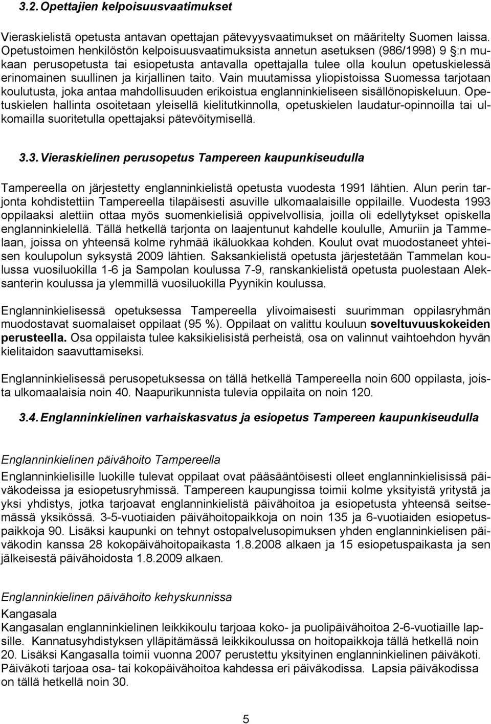 kirjallinen taito. Vain muutamissa yliopistoissa Suomessa tarjotaan koulutusta, joka antaa mahdollisuuden erikoistua englanninkieliseen sisällönopiskeluun.