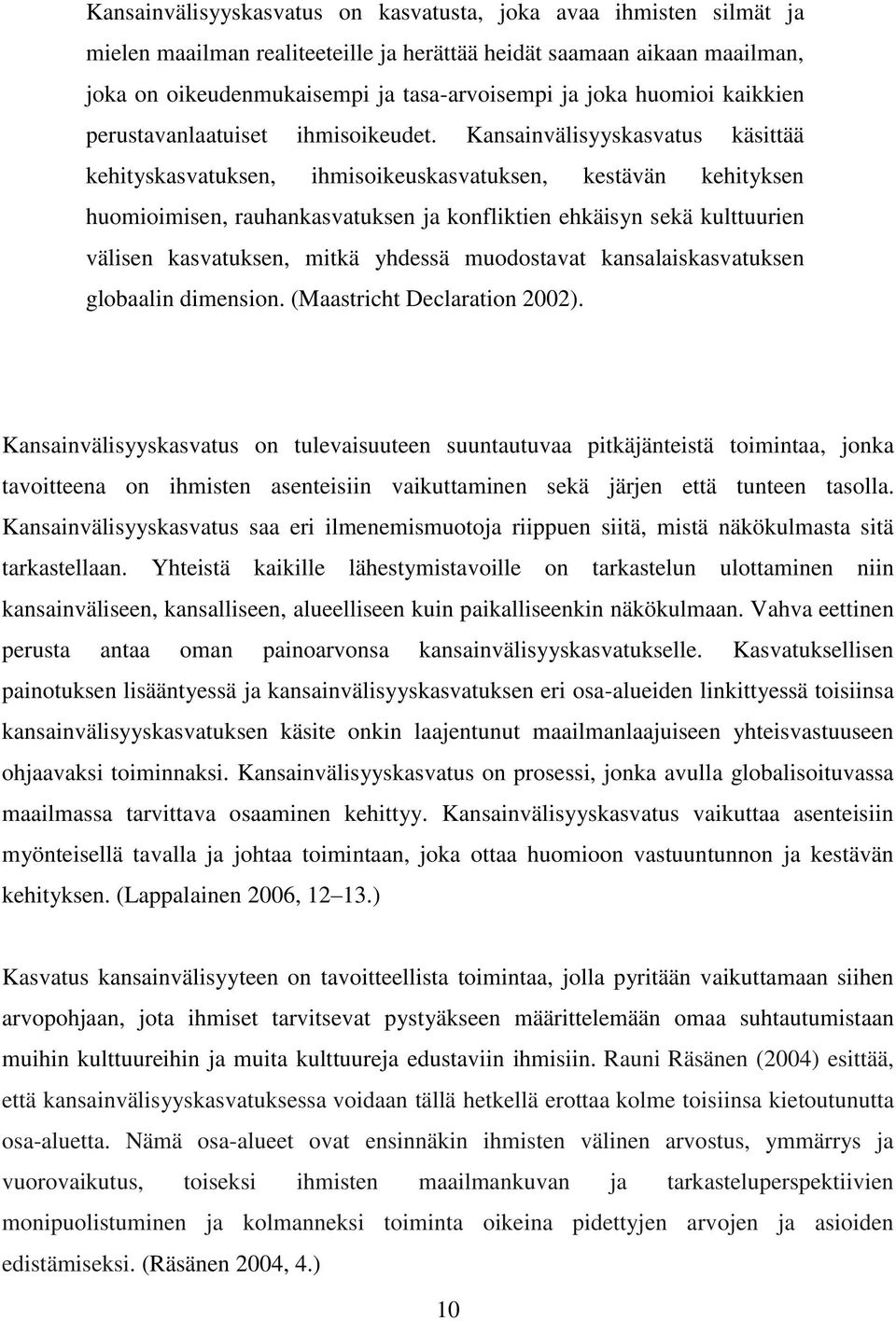 Kansainvälisyyskasvatus käsittää kehityskasvatuksen, ihmisoikeuskasvatuksen, kestävän kehityksen huomioimisen, rauhankasvatuksen ja konfliktien ehkäisyn sekä kulttuurien välisen kasvatuksen, mitkä