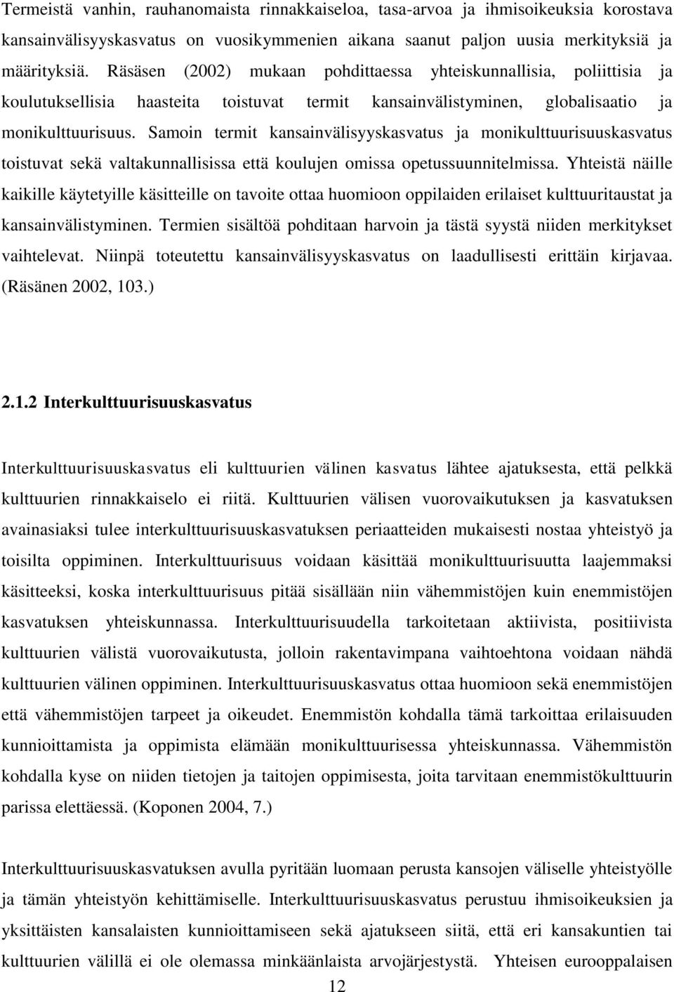 Samoin termit kansainvälisyyskasvatus ja monikulttuurisuuskasvatus toistuvat sekä valtakunnallisissa että koulujen omissa opetussuunnitelmissa.