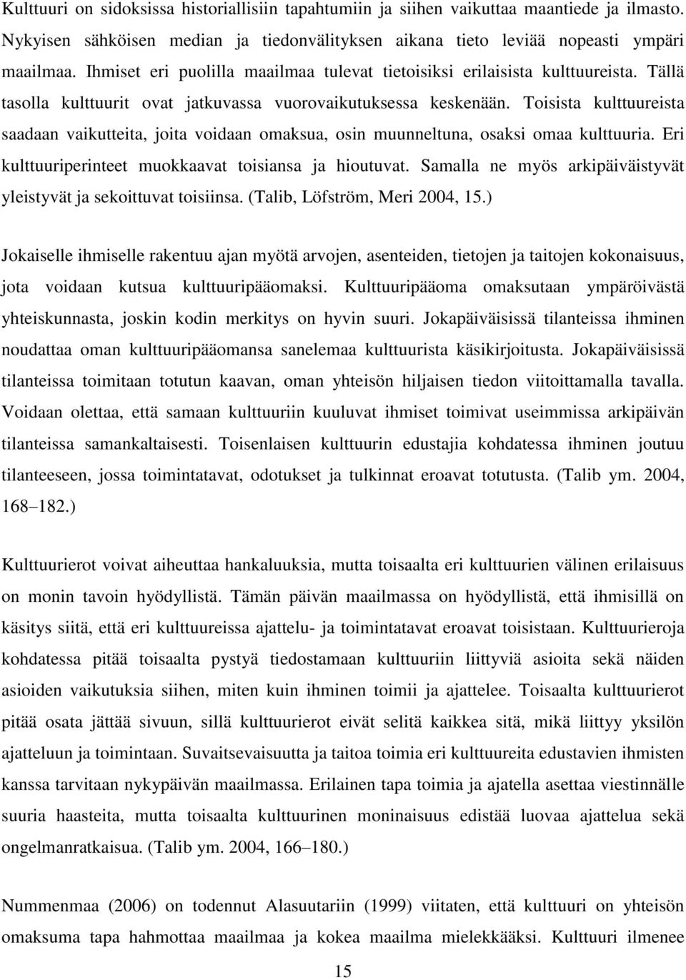 Toisista kulttuureista saadaan vaikutteita, joita voidaan omaksua, osin muunneltuna, osaksi omaa kulttuuria. Eri kulttuuriperinteet muokkaavat toisiansa ja hioutuvat.