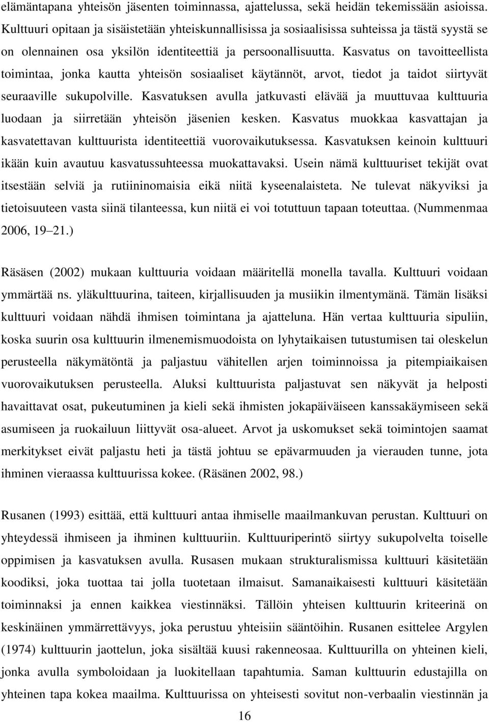 Kasvatus on tavoitteellista toimintaa, jonka kautta yhteisön sosiaaliset käytännöt, arvot, tiedot ja taidot siirtyvät seuraaville sukupolville.