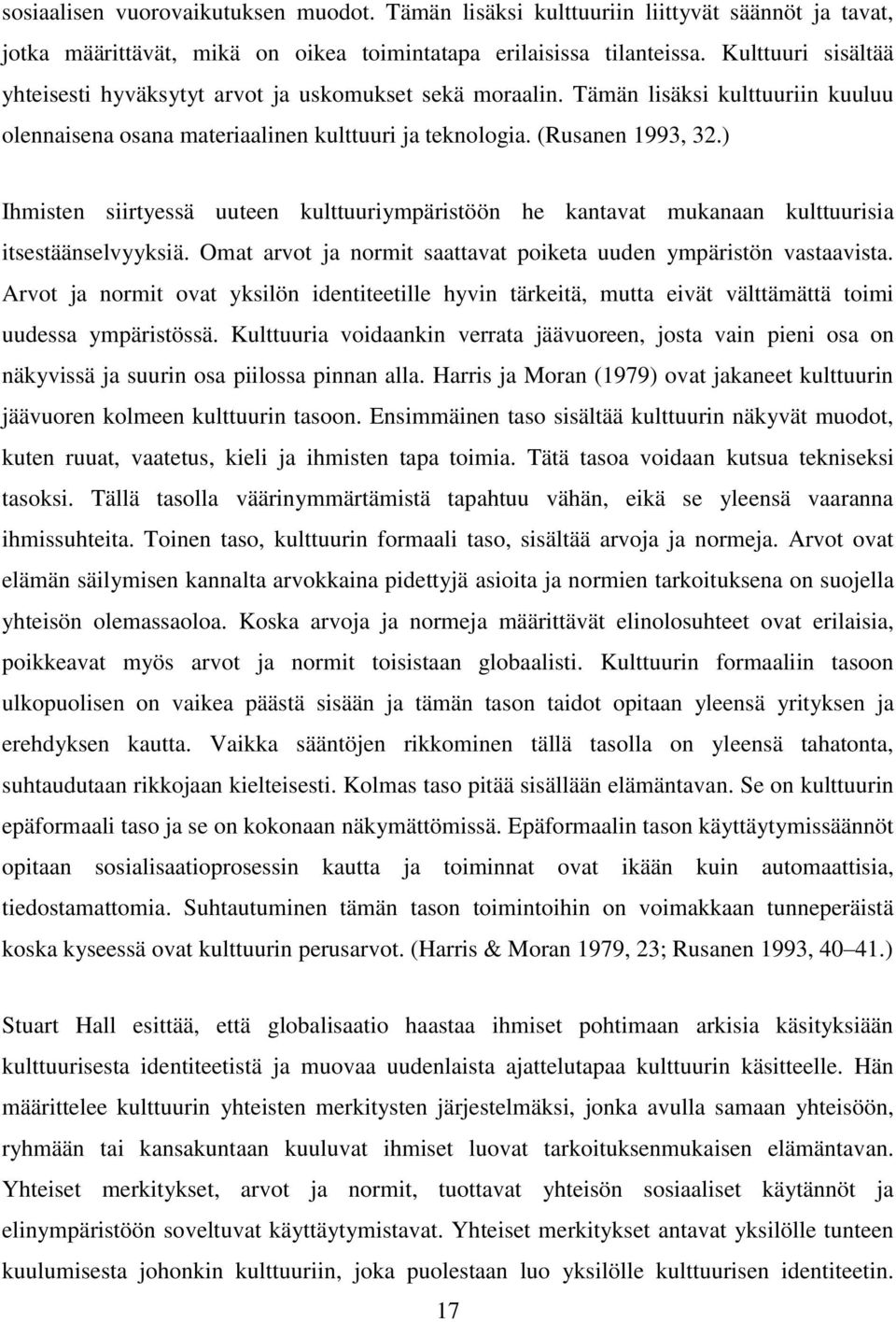 ) Ihmisten siirtyessä uuteen kulttuuriympäristöön he kantavat mukanaan kulttuurisia itsestäänselvyyksiä. Omat arvot ja normit saattavat poiketa uuden ympäristön vastaavista.