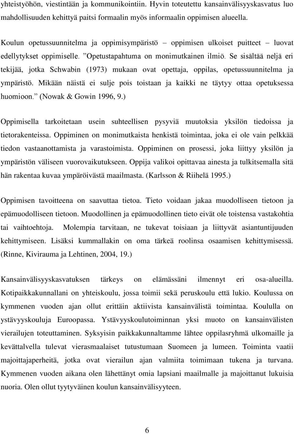 Se sisältää neljä eri tekijää, jotka Schwabin (1973) mukaan ovat opettaja, oppilas, opetussuunnitelma ja ympäristö. Mikään näistä ei sulje pois toistaan ja kaikki ne täytyy ottaa opetuksessa huomioon.