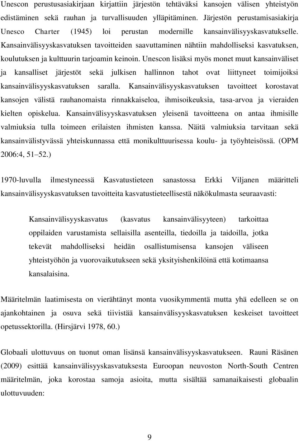 Kansainvälisyyskasvatuksen tavoitteiden saavuttaminen nähtiin mahdolliseksi kasvatuksen, koulutuksen ja kulttuurin tarjoamin keinoin.