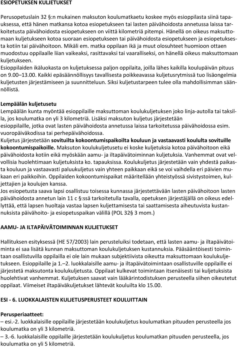 Hänellä on oikeus maksuttomaan kuljetukseen kotoa suoraan esiopetukseen tai päivähoidosta esiopetukseen ja esiopetuksesta kotiin tai päivähoitoon. Mikäli em.