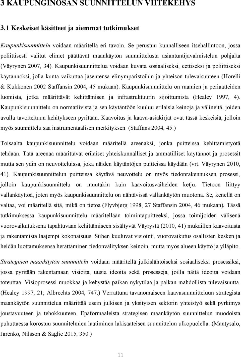 Kaupunkisuunnittelua voidaan kuvata sosiaaliseksi, eettiseksi ja poliittiseksi käytännöksi, jolla kunta vaikuttaa jäsentensä elinympäristöihin ja yhteisön tulevaisuuteen (Horelli & Kukkonen 2002