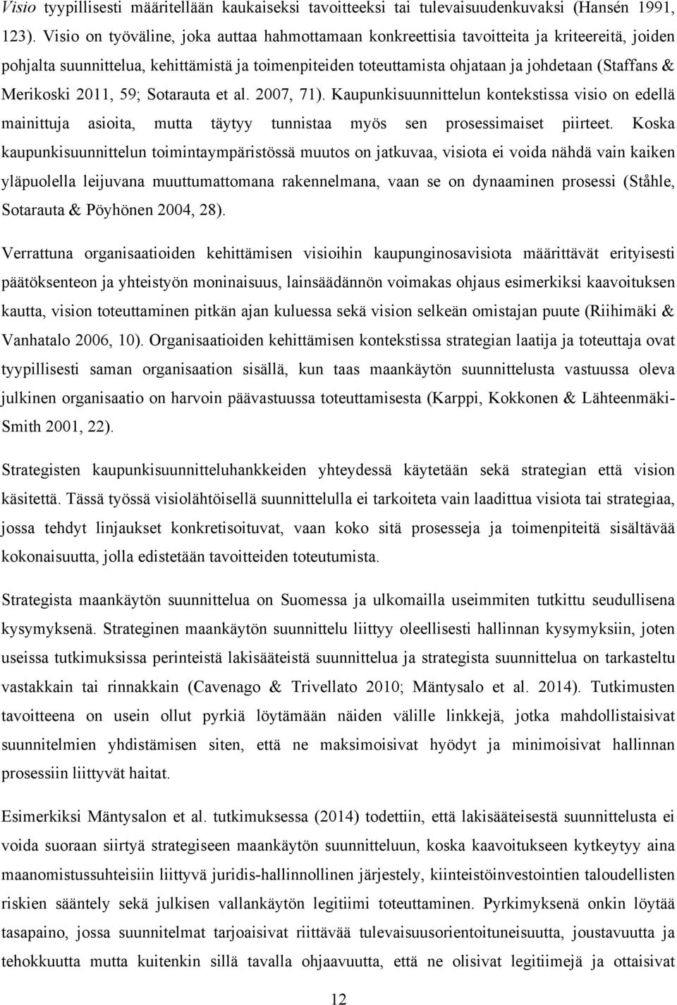 Merikoski 2011, 59; Sotarauta et al. 2007, 71). Kaupunkisuunnittelun kontekstissa visio on edellä mainittuja asioita, mutta täytyy tunnistaa myös sen prosessimaiset piirteet.