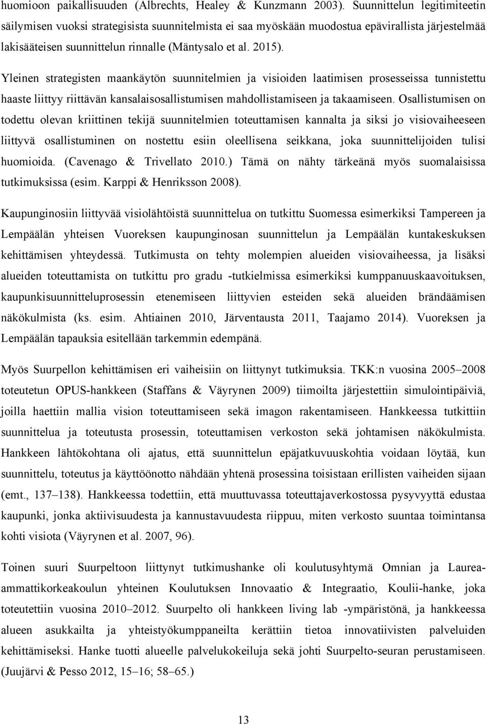 Yleinen strategisten maankäytön suunnitelmien ja visioiden laatimisen prosesseissa tunnistettu haaste liittyy riittävän kansalaisosallistumisen mahdollistamiseen ja takaamiseen.